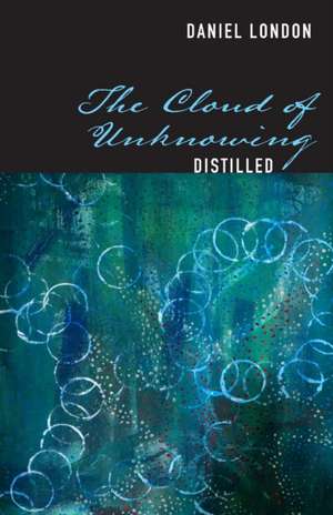 The Cloud of Unknowing Distilled de Daniel London