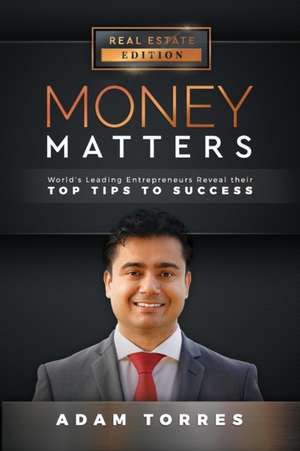 Money Matters: World's Leading Entrepreneurs Reveal Their Top Tips to Success (Vol. 1 - Edition 1) de Adam Torres