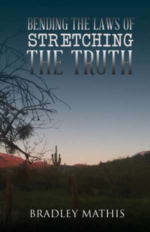 Bending the Laws of Stretching the Truth de Bradley Mathis