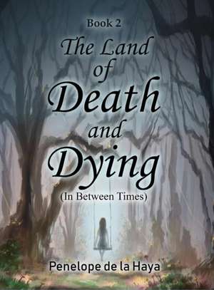 The Land of Death and Dying de Penelope de la Haya