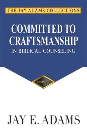 Committed to Craftsmanship In Biblical Counseling de Jay E. Adams