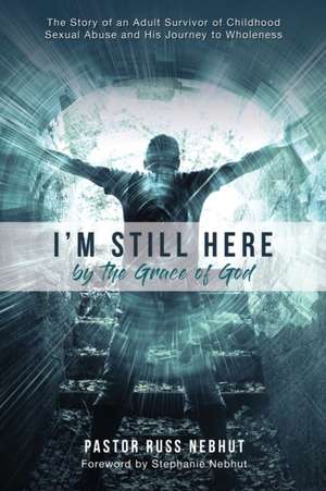 I'm Still Here by the Grace of God de Russ Nebhut