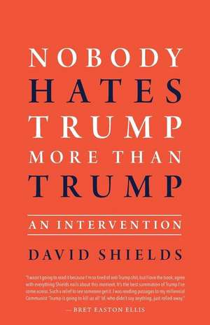 Nobody Hates Trump More Than Trump: An Intervention de David Shields