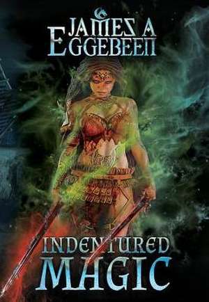 Indentured Magic de James A Eggebeen