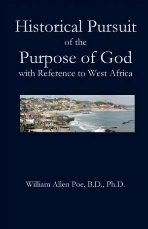 Historical Pursuit of the Purpose of God with Reference to West Africa de William Allen Poe