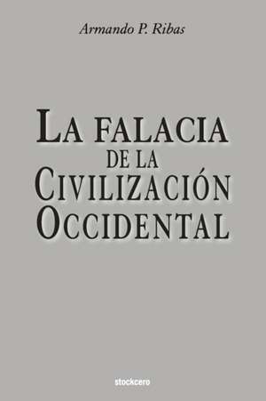 La Falacia de la Civilización Occidental de Armando P Ribas