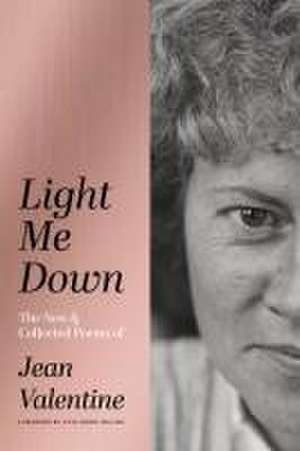 Light Me Down: The New & Collected Poems of Jean Valentine de Jean Valentine