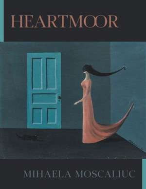 Heartmoor de Mihaela Moscaliuc