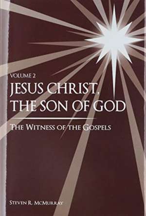 Jesus Christ, the Son of God, the Witness of the Gospels de Steven R. McMurray