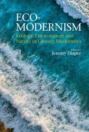 Eco–Modernism – Ecology, Environment and Nature in Literary Modernism de Jeremy Diaper