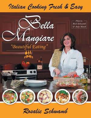 Bella Mangiare - Beautiful Eating de Rosalie Schwamb