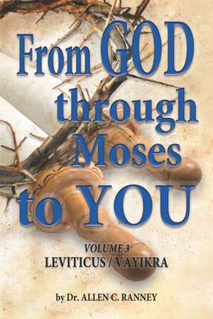 From GOD through Moses to YOU: Volume 3 LEVITICUS/VAYIKRA de Allen C. Ranney