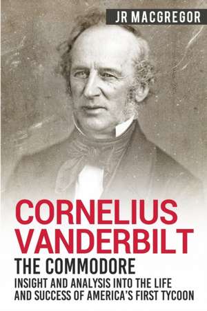 Cornelius Vanderbilt - The Commodore de J. R. MacGregor