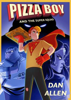 Pizza Boy and the Super Squad de Dan Allen