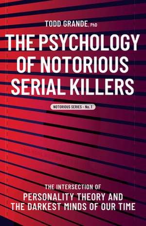 The Psychology of Notorious Serial Killers de Todd Grande