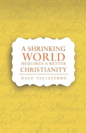 A Shrinking World Requires a Better Christianity de Dale Taliaferro