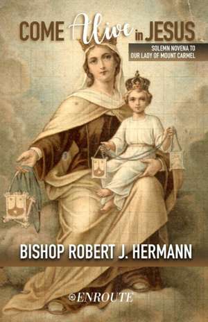 Come Alive in Jesus!: Solemn Novena to Our Lady of Mount Carmel de Robert J. Hermann