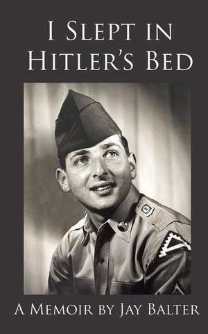 I Slept in Hitler's Bed: A Memoir by Jay Balter de Jay Balter