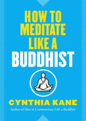 How to Meditate Like a Buddhist de Cynthia Kane