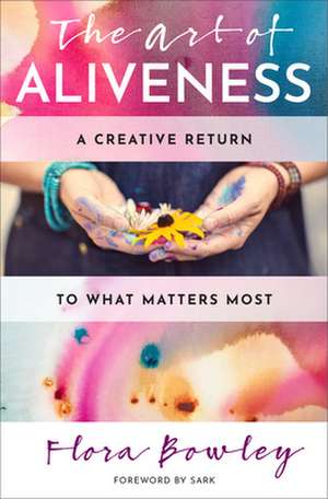 The Art of Aliveness de Flora Bowley