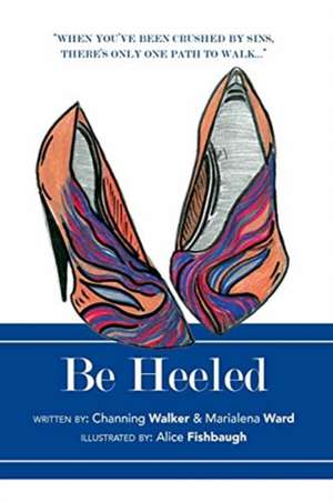 Be Heeled: A Raw and Refreshing Collection of True Life Stories with a Soleful Step de Channing Walker