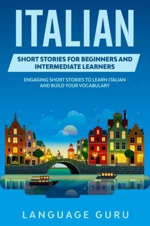 Italian Short Stories for Beginners and Intermediate Learners de Language Guru