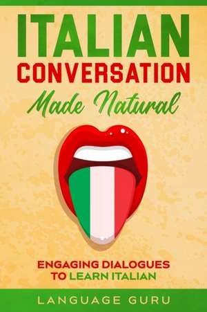 Italian Conversation Made Natural de Language Guru