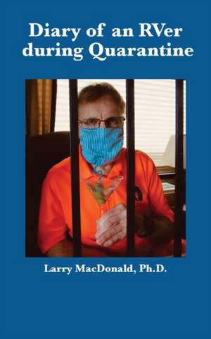 Diary of an RVer during Quarantine de Larry MacDonald