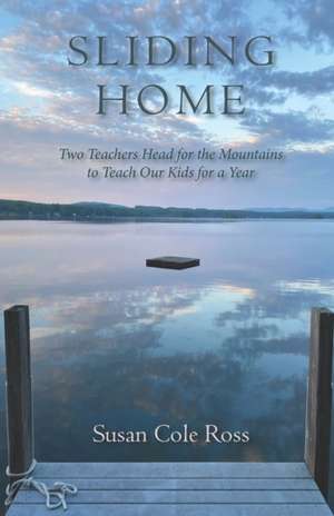 Sliding Home: Two Teachers Head for the Mountains to Teach Our Kids for a Year de Susan Cole Ross