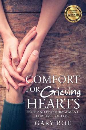 Comfort for Grieving Hearts de Gary Roe