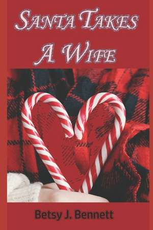 Santa Takes A Wife de Betsy J. Bennett