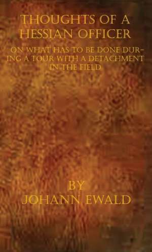 Thoughts of a Hessian Officer on what has to be done during a Tour with a detachment in the Field de Johann Ewald