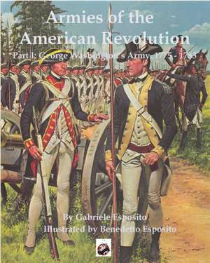 Armies of the American Revolution: Part I - George Washington's Armies 1775 - 1783 de Gabriele Esposito