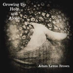 Growing Up Holy and Alone de Adam Levon Brown