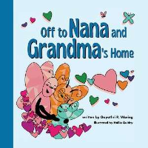 Off to Nana and Grandma's Home de Gayathri R. Waring