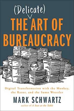 The Delicate Art of Bureaucracy: Digital Transformation with the Monkey, the Razor, and the Sumo Wrestler de Mark Schwartz