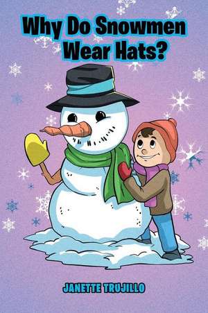 Why Do Snowmen Wear Hats? de Janette Trujillo