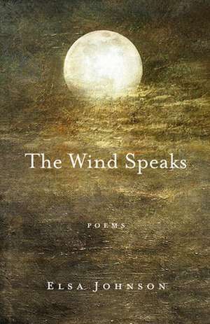 The Wind Speaks: Poems de Elsa Johnson