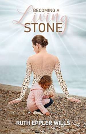 Becoming A Living Stone de Ruth Eppler Wills