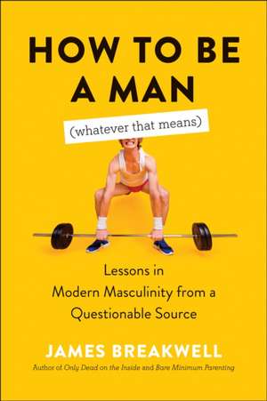 How to Be a Man (Whatever That Means) de James Breakwell