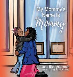 My Mommy's Name Is Mommy de Jane Efua Asamoah