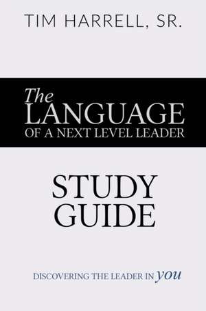 The Language of a Next Level Leader - Study Guide de Tim Harrell