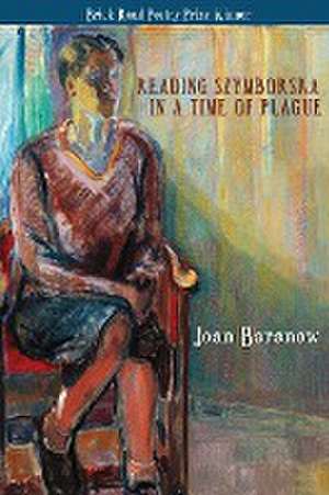 Reading Szymborska in a Time of Plague de Joan Baranow