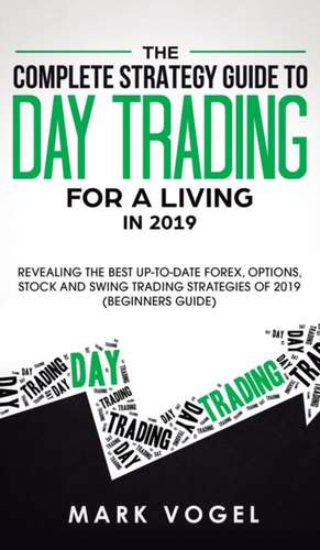 The Complete Strategy Guide to Day Trading for a Living in 2019 de Mark Vogel