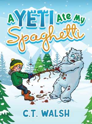 A Yeti Ate My Spaghetti de C. T. Walsh