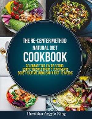 The Re-Center Method Natural Diet Cookbook de Hareldau Argyle King