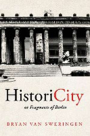 HistoriCity or Fragments of Berlin de Bryan van Sweringen