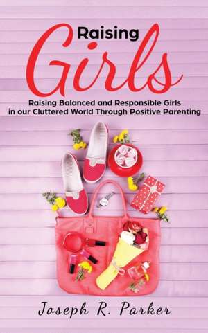 Raising Girls de Joseph R. Parker