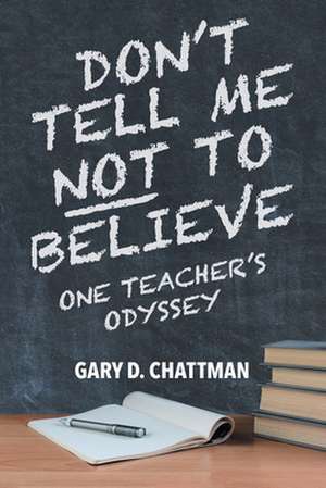 Don't Tell Me Not to Believe de Gary D. Chattman