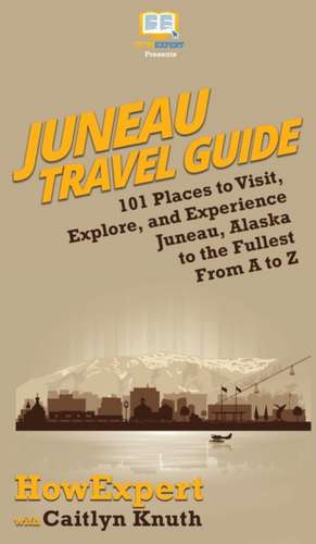 Juneau Travel Guide de Howexpert